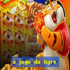 o jogo do tigre da dinheiro